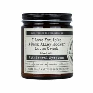 I Love You Like A Back Alley Hooker Loves Crack – Infused with “Withdrawal Symptoms” Scent: Cotton Candy & Pine