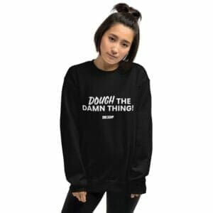 “DOUGH THE DAMN THING!” UNISEX SWEATSHIRT