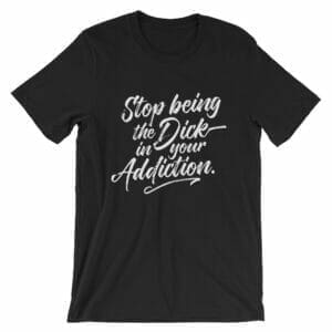 Stop being the Dick in your Addiction