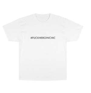 #FUCKHEROINCHIC Champion T-Shirt