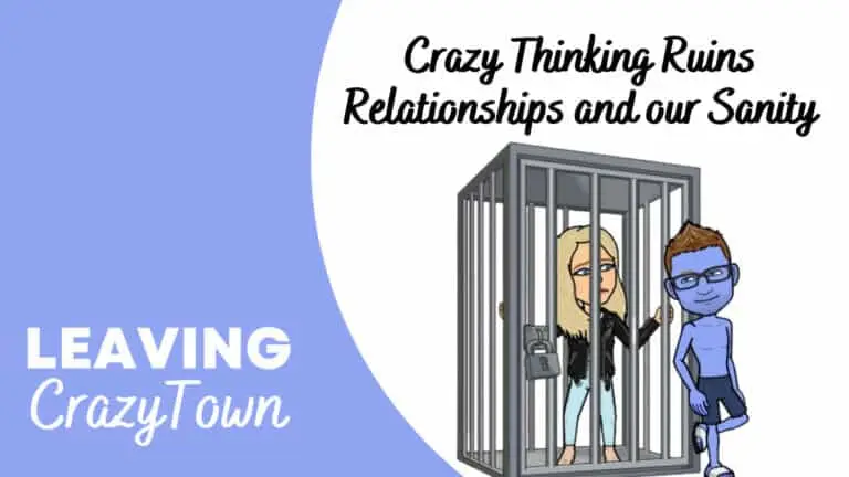 Crazy Thinking Ruins Relationships and Our Sanity