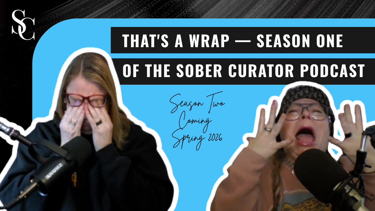 Season One Is a Wrap: What We Learned Making a Podcast That Wasn’t Supposed to Exist SEASON ONE FINAL EPISODE The Sober Curator Alysse Bryson and Tamar Routly